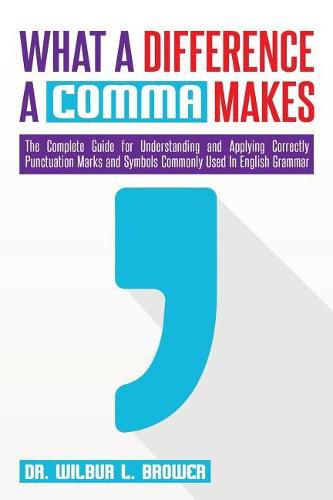 Cover image for What a Difference a Comma Makes: The Complete Guide for Understanding and Applying Correctly Punctuation Marks and Symbols Commonly Used In English Grammar