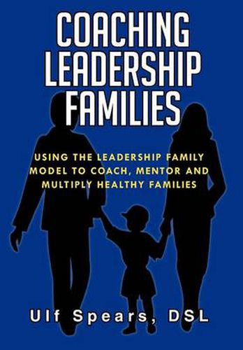 Cover image for Coaching Leadership Families: Using the Leadership Family Model to Coach, Mentor and Multiply Healthy Families