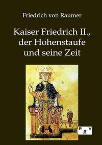 Cover image for Kaiser Friedrich II., der Hohenstaufe und seine Zeit