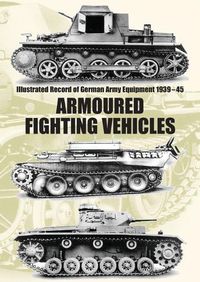 Cover image for Illustrated Record of German Army Equipment 1939-45 ARMOURED FIGHTING VEHICLES