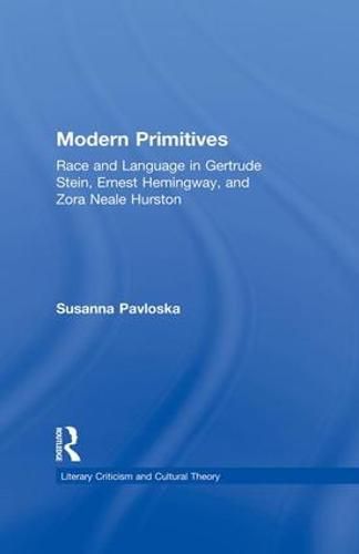 Cover image for Modern Primitives: Race and Language in Gertrude Stein, Ernest Hemingway, and Zora Neale Hurston