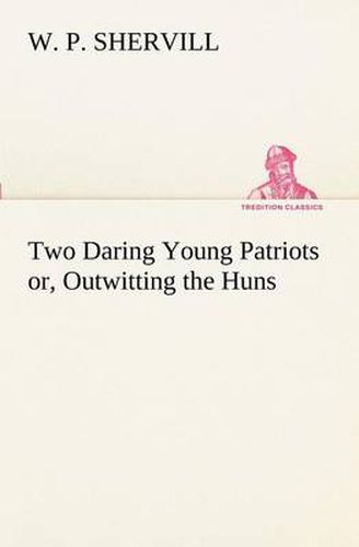 Cover image for Two Daring Young Patriots or, Outwitting the Huns