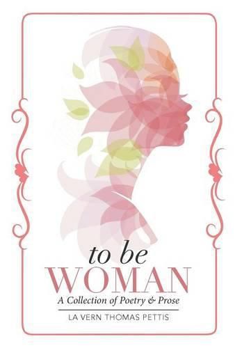 Cover image for To Be Woman: A Collection of Poetry & Prose