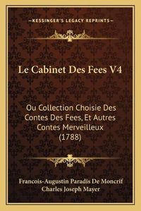 Cover image for Le Cabinet Des Fees V4: Ou Collection Choisie Des Contes Des Fees, Et Autres Contes Merveilleux (1788)