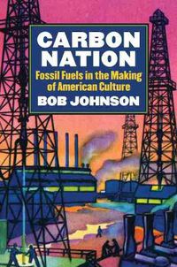 Cover image for Carbon Nation: Fossil Fuels in the Making of American Culture