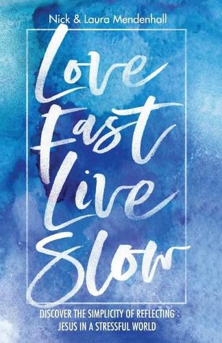 Cover image for Love Fast Live Slow: Discover the Simplicity of Reflecting Jesus in a Stressful World