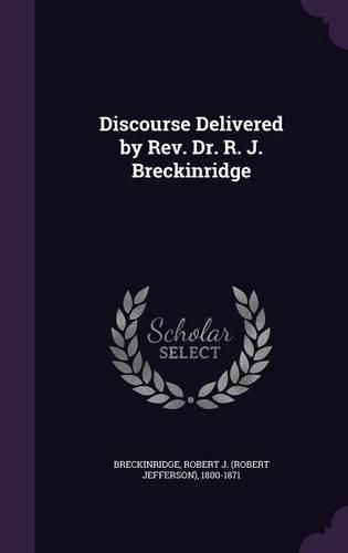 Cover image for Discourse Delivered by REV. Dr. R. J. Breckinridge