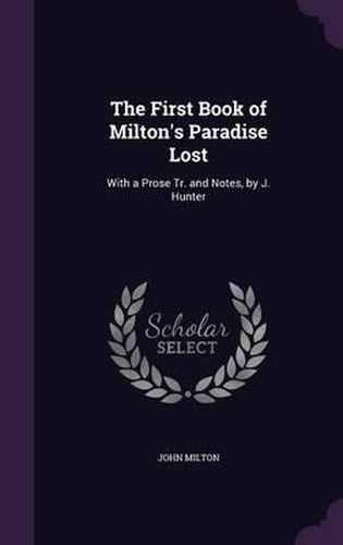 The First Book of Milton's Paradise Lost: With a Prose Tr. and Notes, by J. Hunter