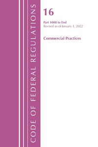 Cover image for Code of Federal Regulations, Title 16 Commercial Practices 1000-End, Revised as of January 1, 2022