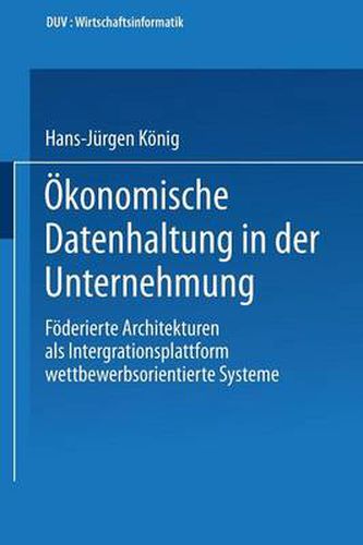 Cover image for OEkonomische Datenhaltung in der Unternehmung: Foederierte Architekturen als Integrationsplattform wettbewerbsorientierter Systeme