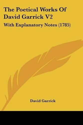 Cover image for The Poetical Works of David Garrick V2: With Explanatory Notes (1785)