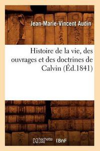 Cover image for Histoire de la Vie, Des Ouvrages Et Des Doctrines de Calvin (Ed.1841)