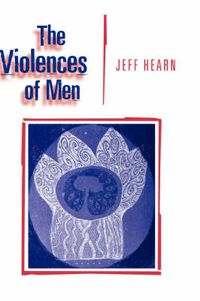 Cover image for The Violences of Men: How Men Talk About and How Agencies Respond to Men's Violence to Women