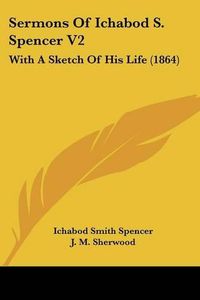 Cover image for Sermons of Ichabod S. Spencer V2: With a Sketch of His Life (1864)