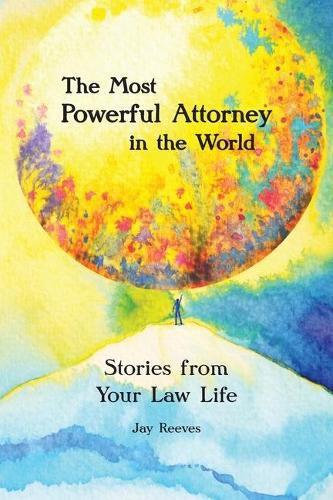 Cover image for The Most Powerful Attorney in the World: Stories from Your Law Life