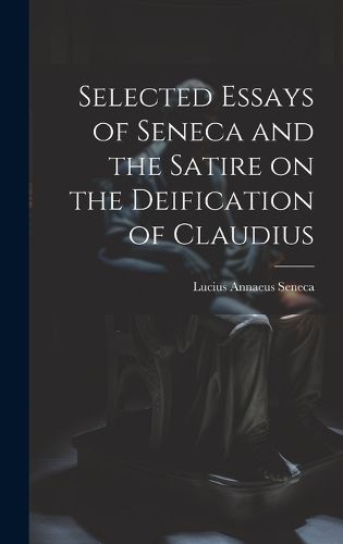 Cover image for Selected Essays of Seneca and the Satire on the Deification of Claudius