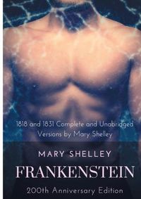 Cover image for Frankenstein or The Modern Prometheus: The 200th Anniversary Edition: Including the 1818 and 1831 complete and unabridged versions by Mary Shelley