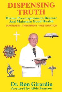 Cover image for Dispensing Truth: Divine Prescriptions to Restore and Maintain Good Health
