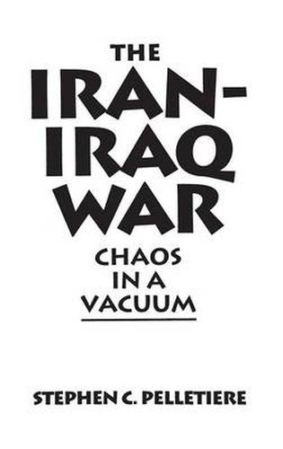 Cover image for The Iran-Iraq War: Chaos in a Vacuum