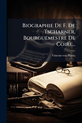 Cover image for Biographie de F. de Tscharner, Bourguemestre de Coire...