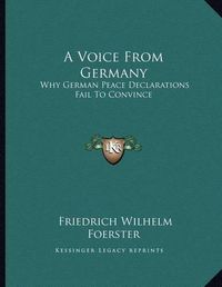 Cover image for A Voice from Germany: Why German Peace Declarations Fail to Convince: Austria's Peace Proposals, the Letter to Prince Sixtus (1918)