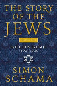 Cover image for The Story of the Jews, Volume Two: Belonging: 1492-1900