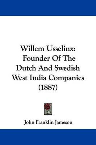 Cover image for Willem Usselinx: Founder of the Dutch and Swedish West India Companies (1887)