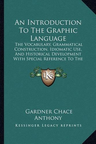 Cover image for An Introduction to the Graphic Language: The Vocabulary, Grammatical Construction, Idiomatic Use, and Historical Development with Special Reference to the Reading of Drawings (1922)