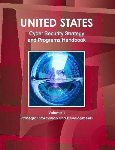 Cover image for US National Cyber Security Strategy and Programs Handbook Volume 1 Strategic Information and Developments