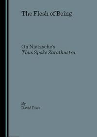 Cover image for The Flesh of Being: On Nietzsche's Thus Spoke Zarathustra