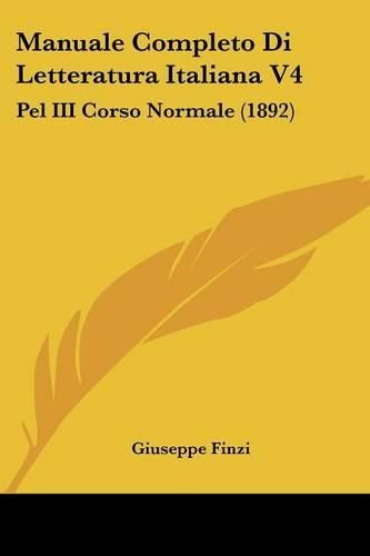 Manuale Completo Di Letteratura Italiana V4: Pel III Corso Normale (1892)