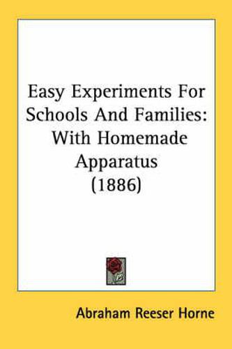 Cover image for Easy Experiments for Schools and Families: With Homemade Apparatus (1886)