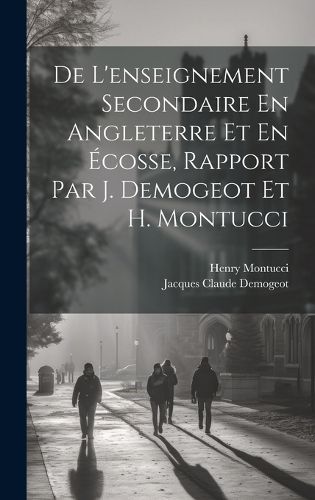 Cover image for De L'enseignement Secondaire En Angleterre Et En Ecosse, Rapport Par J. Demogeot Et H. Montucci