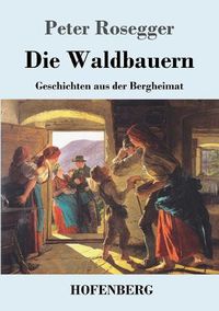 Cover image for Die Waldbauern: Geschichten aus der Bergheimat