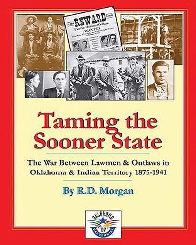 Cover image for Taming the Sooner State: The War Between Lawmen & Outlaws in Oklahoma & Indian Territory 1875-1941