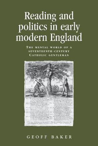 Cover image for Reading and Politics in Early Modern England: The Mental World of a Seventeenth-Century Catholic Gentleman