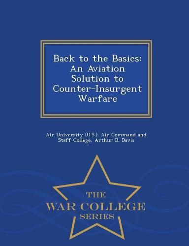 Back to the Basics: An Aviation Solution to Counter-Insurgent Warfare - War College Series