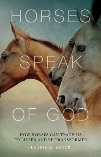 Cover image for Horses Speak of God: How Horses Can Teach Us to Listen and Be Transformed