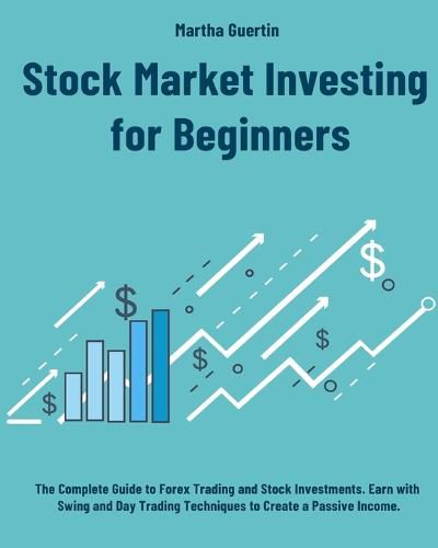 Cover image for Stock Market Investing for Beginners: The Complete Guide to Forex Trading and Stock Investments. Earn with Swing and Day Trading Techniques to Create a Passive Income