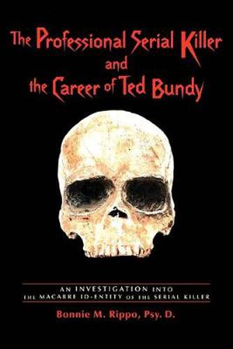 Cover image for The Professional Serial Killer and the Career of Ted Bundy: An Investigation into the Macabre ID-ENTITY of the Serial Killer