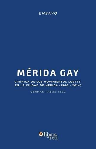 Cover image for Merida Gay. Cronica de Los Movimientos Lgbttt En La Ciudad de Merida (1960-2014)