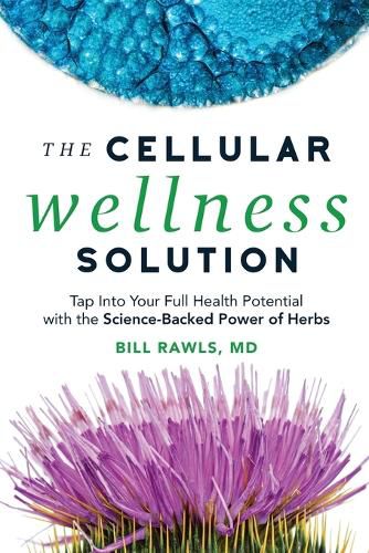 Cover image for The Cellular Wellness Solution: Tap Into Your Full Health Potential with the Science-Backed Power of Herbs