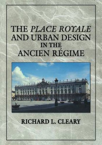 Cover image for The Place Royale and Urban Design in the Ancien Regime