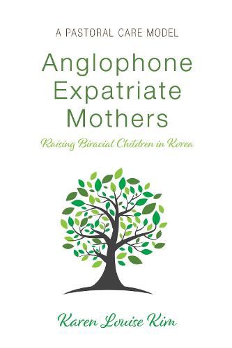 Cover image for Anglophone Expatriate Mothers Raising Biracial Children in Korea: A Pastoral Care Model