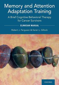 Cover image for Memory and Attention Adaptation Training: A Brief Cognitive Behavioral Therapy for Cancer Survivors: Clincian Manual