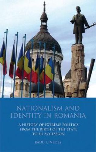 Cover image for Nationalism and Identity in Romania: A History of Extreme Politics from the Birth of the State to EU Accession