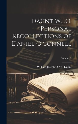 Cover image for Daunt W.J.O. Personal Recollections of Daniel O'connell; Volume 2