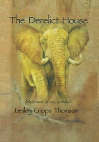 Cover image for The Derelict House: Elephants in my Garden