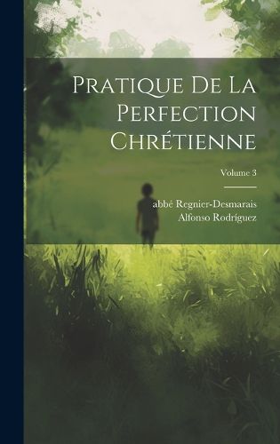 Cover image for Pratique de la perfection chretienne; Volume 3