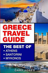 Cover image for Greece Travel Guide: The Best Of Athens, Santorini, Mykonos